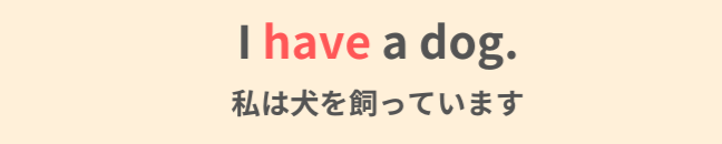 I have a dog.
私は犬を飼っています。